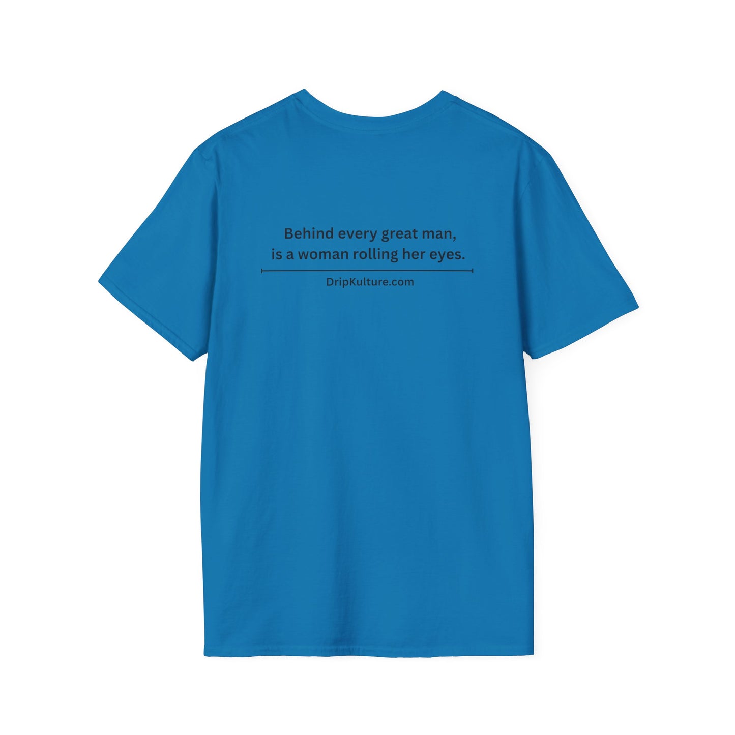 Behind Every Man Unisex T-Shirt - Multiple Colors